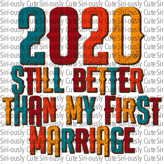 2020 - Still Better Than My First Marriage