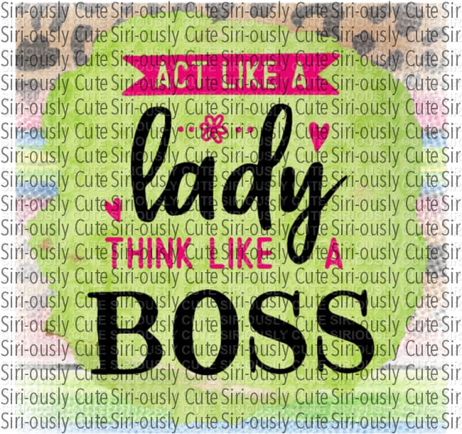 Act Like A Lady Think Boss