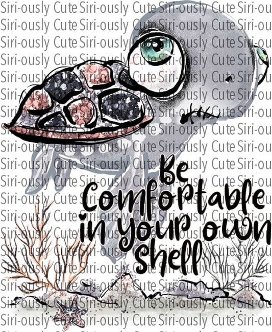 Be Comfortable In Your Own Shell - Turtle