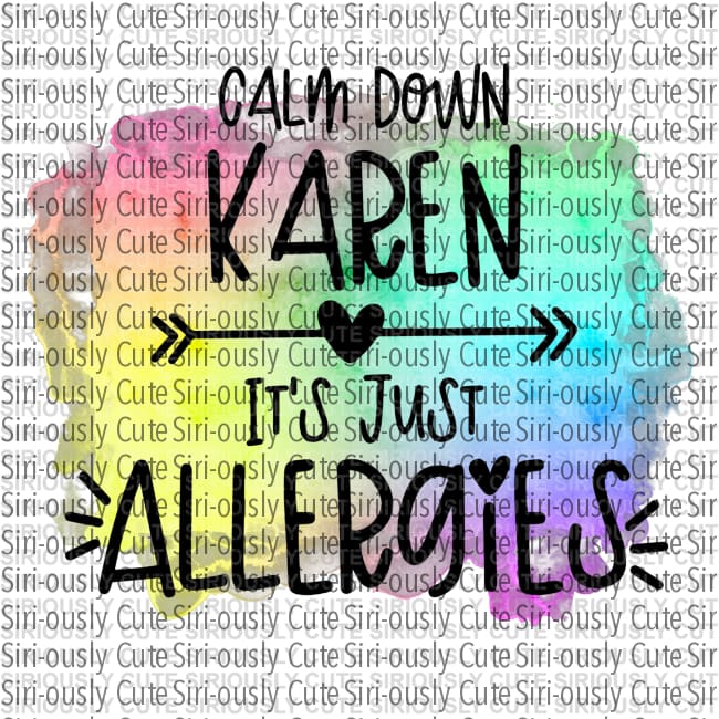 Calm Down Karen Its Just Allergies