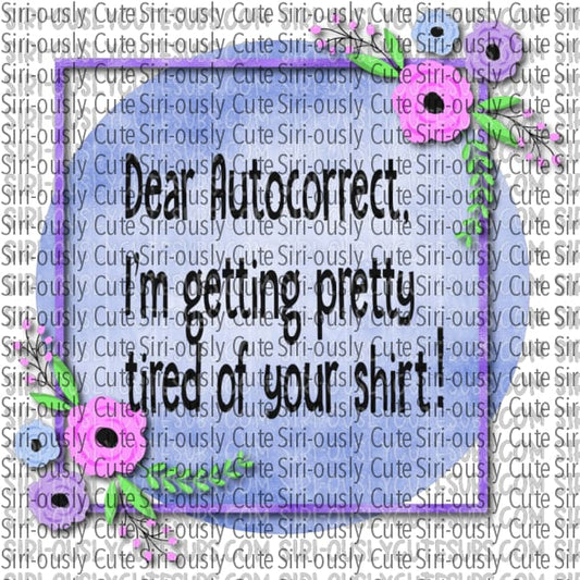 Dear Autocorrect Im Getting Pretty Tired Of Your Shirt - Purple