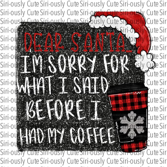Dear Santa Sorry For What I Said Before Had My Coffee - Black Glitter