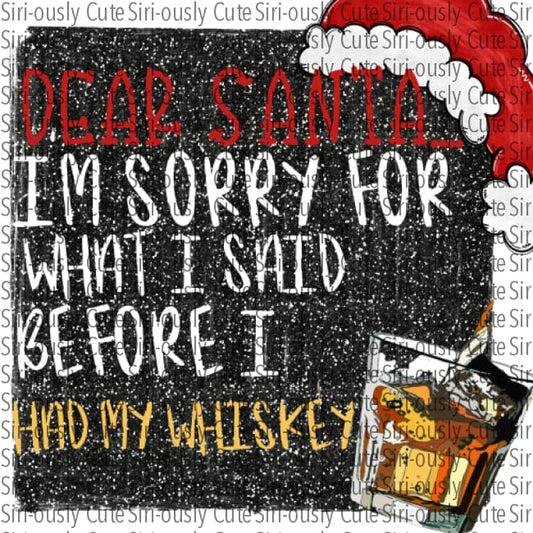 Dear Santa Sorry For What I Said Before Had My Whiskey - Black Glitter