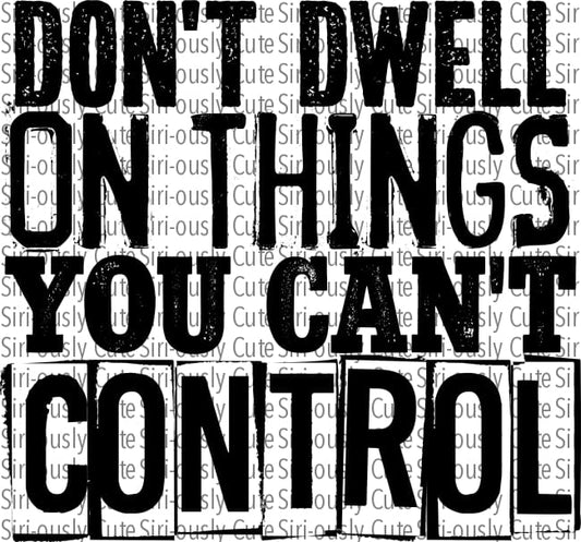 Dont Dwell On Things You Cant Control - Black
