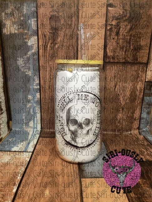 Dont Tell Me To Smile - Skull Glass Can Tumbler