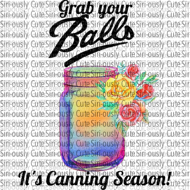 Grab Your Balls Its Canning Season