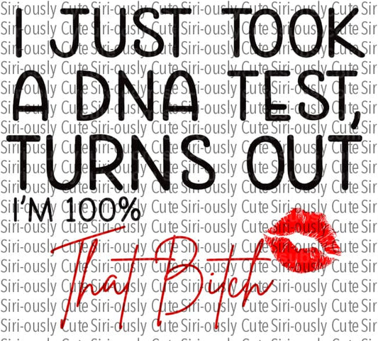 I Just Took A Dna Test Turns Out Im 100% That Bitch