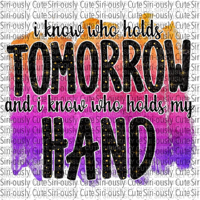 I Know Who Holds Tomorrow And My Hand