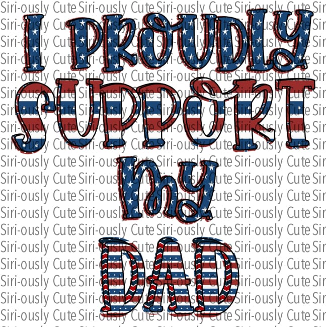 I Proudly Support My Dad - Stars And Stripes