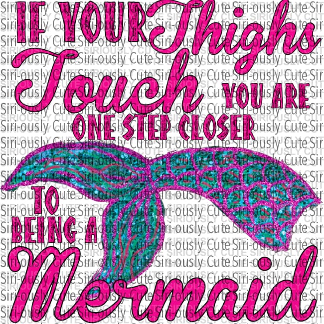 If Your Thighs Touch You Are One Step Closer To Being A Mermaid - Pink