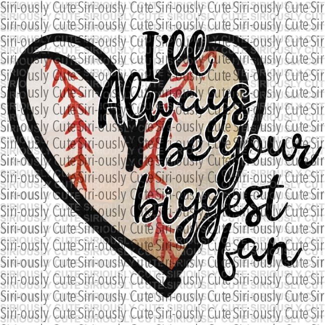 Ill Always Be Your Biggest Fan - Baseball