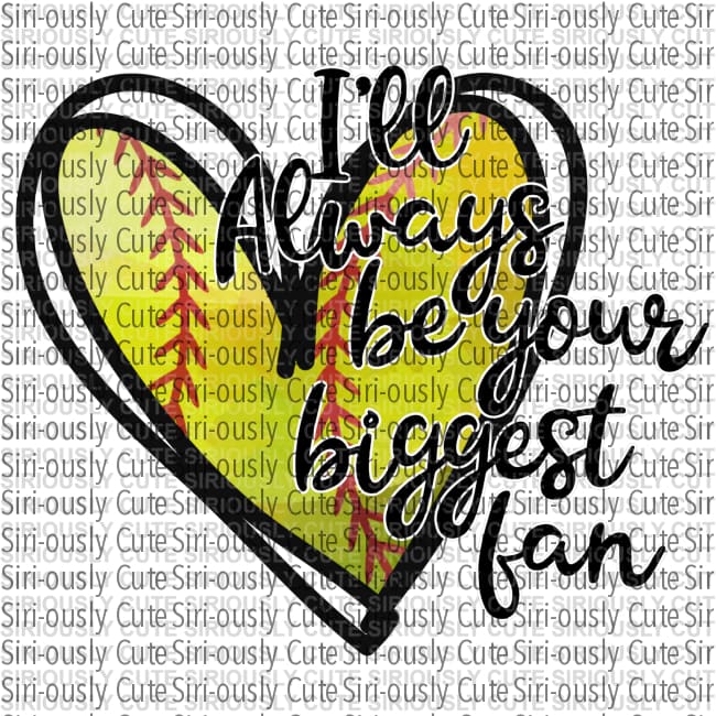 Ill Always Be Your Biggest Fan - Softball