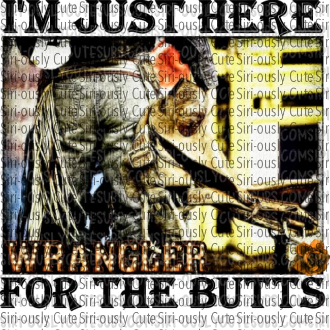 Im Just Here For The Wrangler Butts 1