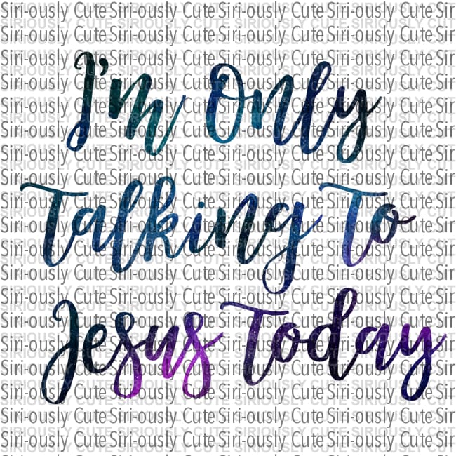 Im Only Talking To Jesus Today
