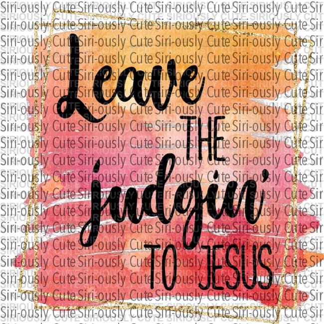 Leave The Judgin To Jesus