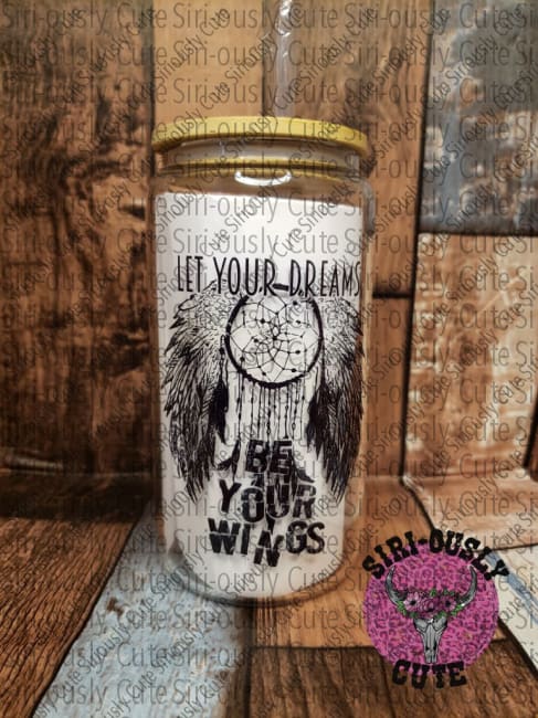Let Your Dreams Be Wings - Dream Catcher Glass Can Tumbler