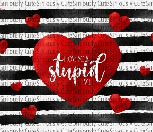 Love Your Stupid Face Hearts Straight Tumbler