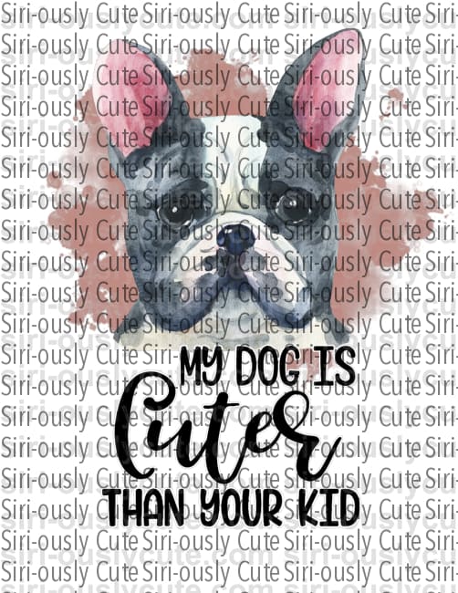 My Dog Is Cuter Than Your Kid - French Bulldog - Siri-ously Cute Subs
