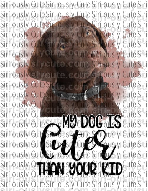 My Dog Is Cuter Than Your Kid - Lab - Siri-ously Cute Subs