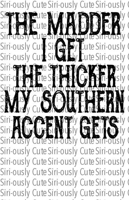 The Madder I Get Thicker My Southern Accent Gets